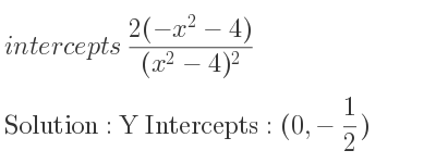 The intercepts of (2(-x^2-4))/((x^2-4)^2) is Y Intercepts: (0,-1/2)